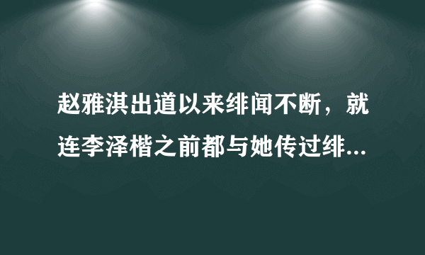 赵雅淇出道以来绯闻不断，就连李泽楷之前都与她传过绯闻，这样的女人究竟是有什么样的魅力？