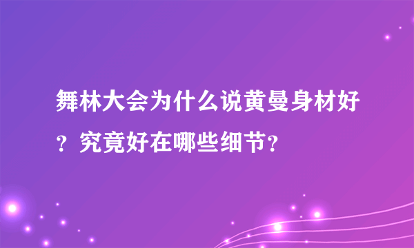 舞林大会为什么说黄曼身材好？究竟好在哪些细节？