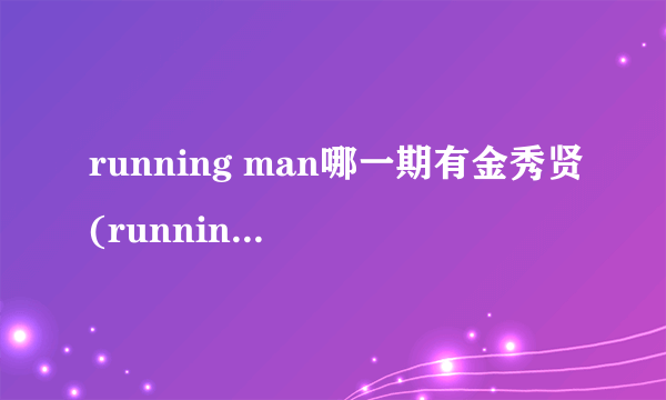 running man哪一期有金秀贤(running man哪一期最搞笑)