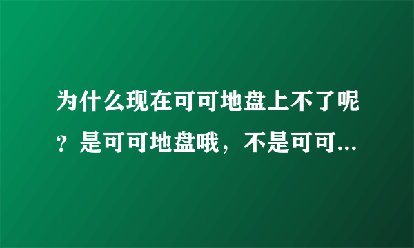 为什么现在可可地盘上不了呢？是可可地盘哦，不是可可英语网~