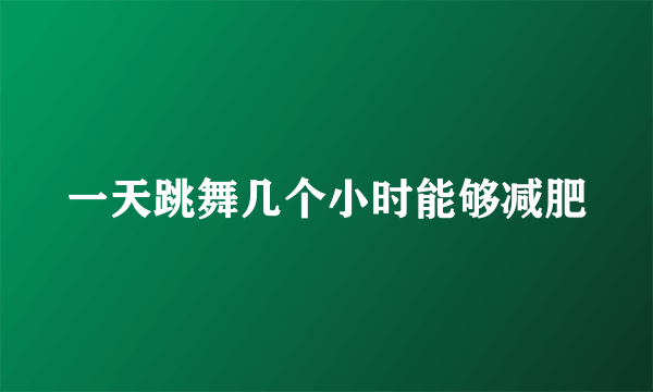 一天跳舞几个小时能够减肥