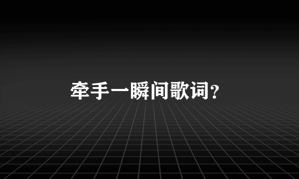 牵手一瞬间歌词？