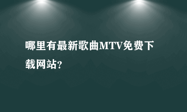 哪里有最新歌曲MTV免费下载网站？