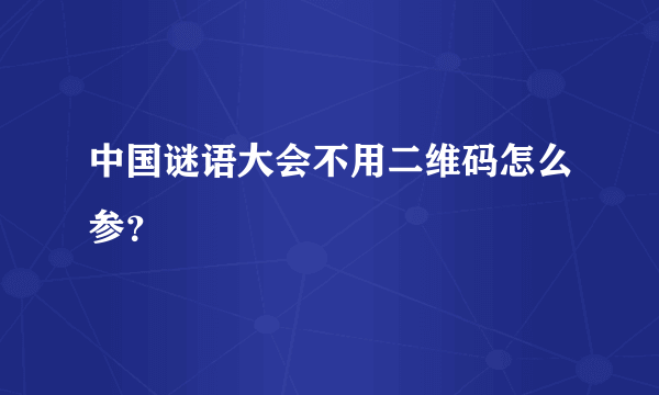 中国谜语大会不用二维码怎么参？