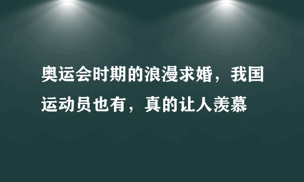 奥运会时期的浪漫求婚，我国运动员也有，真的让人羡慕