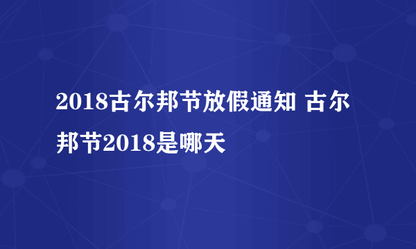 2018古尔邦节放假通知 古尔邦节2018是哪天