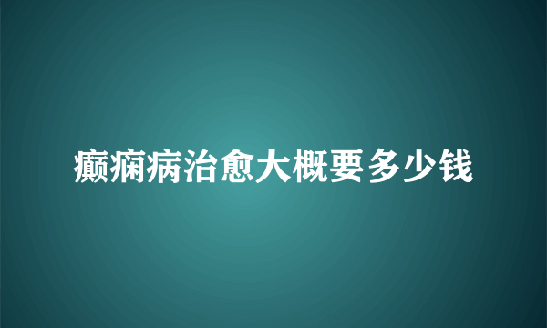 癫痫病治愈大概要多少钱