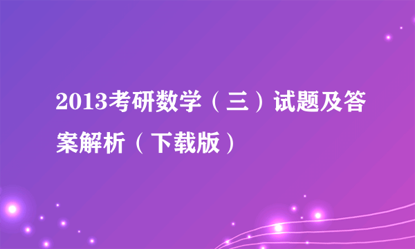 2013考研数学（三）试题及答案解析（下载版）