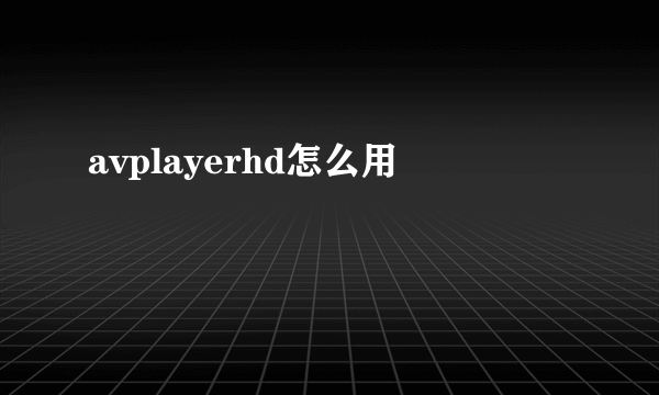 avplayerhd怎么用