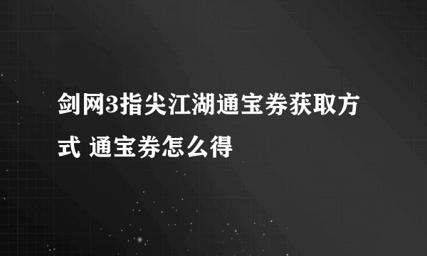 剑网3指尖江湖通宝券获取方式 通宝券怎么得