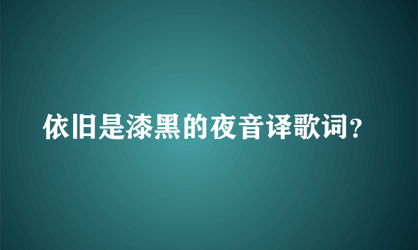 依旧是漆黑的夜音译歌词？