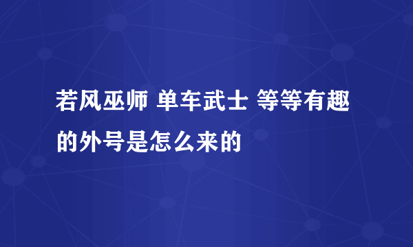 若风巫师 单车武士 等等有趣的外号是怎么来的