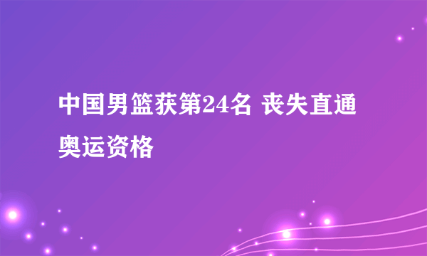 中国男篮获第24名 丧失直通奥运资格