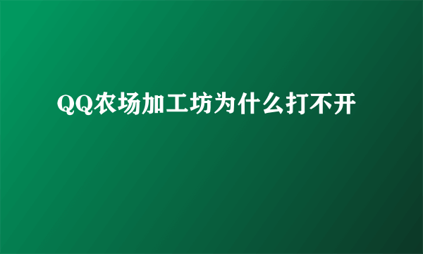 QQ农场加工坊为什么打不开