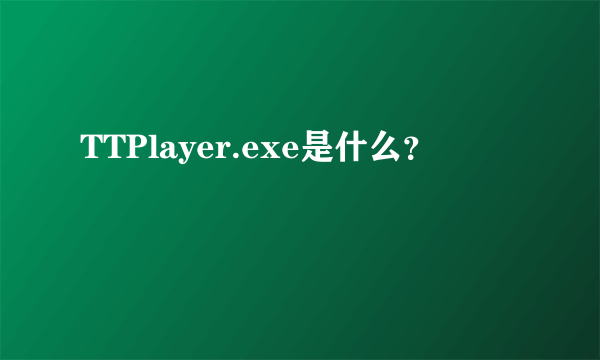 TTPlayer.exe是什么？