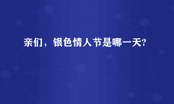 亲们，银色情人节是哪一天?