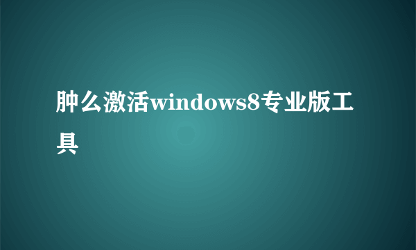 肿么激活windows8专业版工具