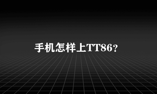 手机怎样上TT86？