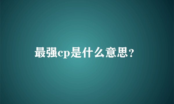 最强cp是什么意思？