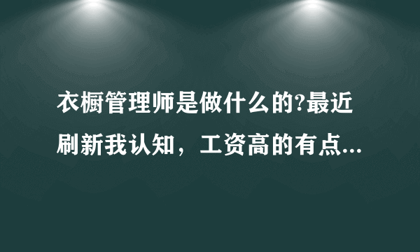 衣橱管理师是做什么的?最近刷新我认知，工资高的有点吸引人?