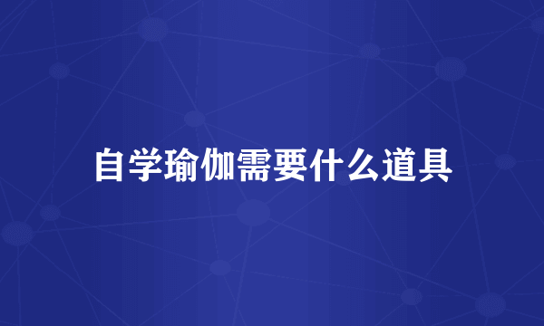 自学瑜伽需要什么道具