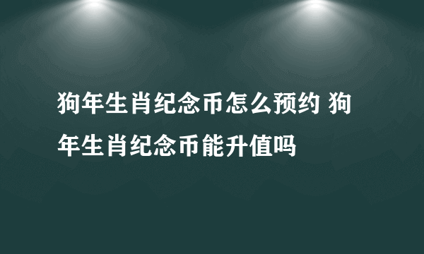 狗年生肖纪念币怎么预约 狗年生肖纪念币能升值吗