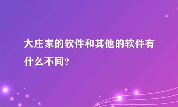 大庄家的软件和其他的软件有什么不同？