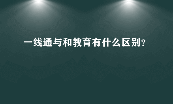 一线通与和教育有什么区别？