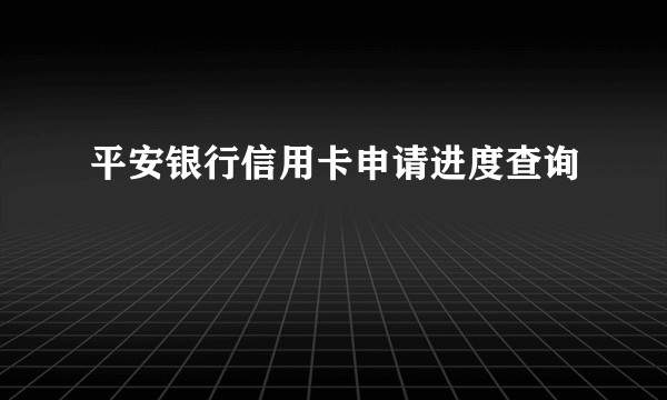 平安银行信用卡申请进度查询