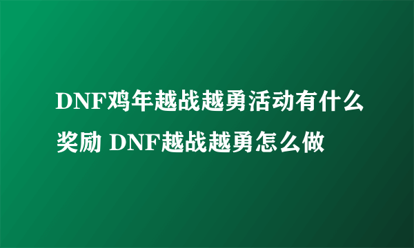 DNF鸡年越战越勇活动有什么奖励 DNF越战越勇怎么做