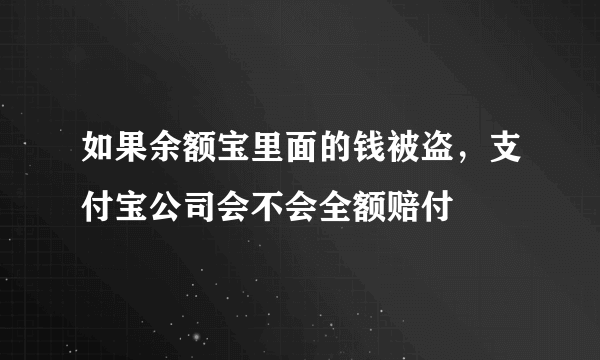 如果余额宝里面的钱被盗，支付宝公司会不会全额赔付