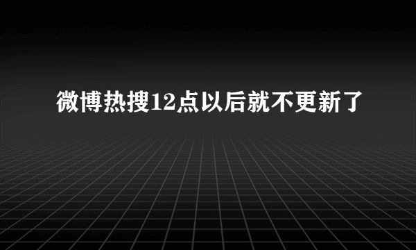 微博热搜12点以后就不更新了