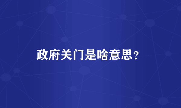 政府关门是啥意思？