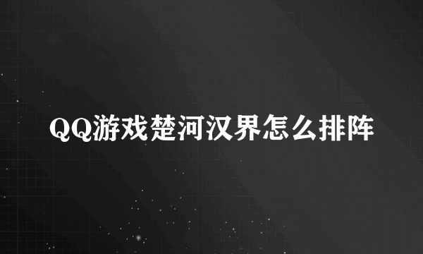 QQ游戏楚河汉界怎么排阵