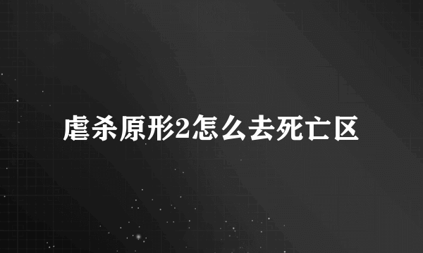 虐杀原形2怎么去死亡区