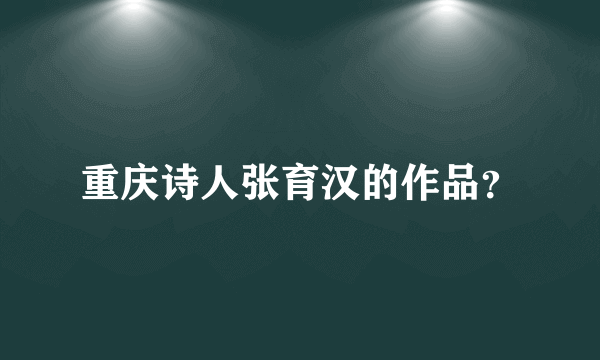 重庆诗人张育汉的作品？