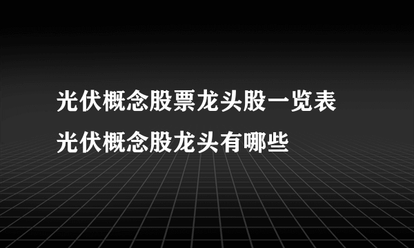 光伏概念股票龙头股一览表 光伏概念股龙头有哪些