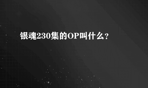 银魂230集的OP叫什么？