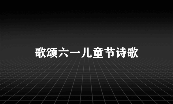 歌颂六一儿童节诗歌