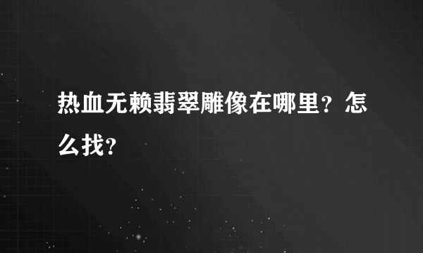 热血无赖翡翠雕像在哪里？怎么找？