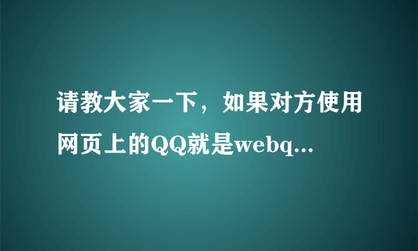 请教大家一下，如果对方使用网页上的QQ就是webqQQ，我能知道对方的所在地和IP地址呢?