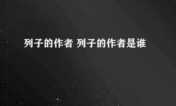 列子的作者 列子的作者是谁