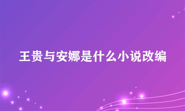 王贵与安娜是什么小说改编