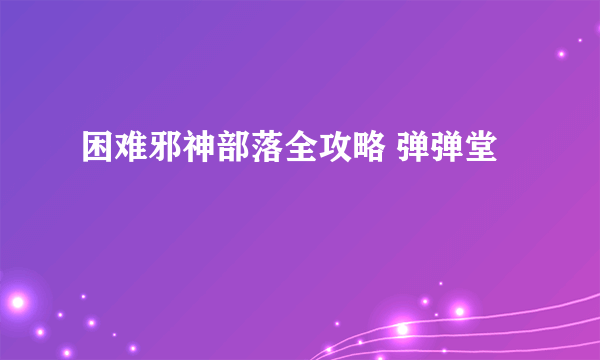 困难邪神部落全攻略 弹弹堂