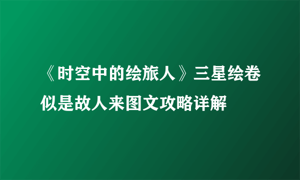 《时空中的绘旅人》三星绘卷似是故人来图文攻略详解