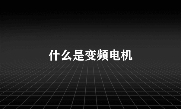 什么是变频电机