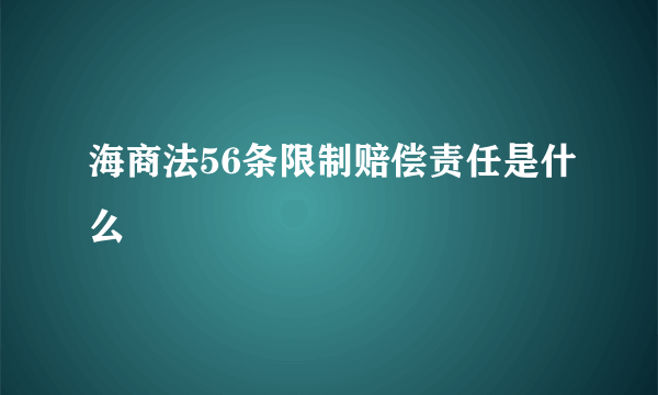 海商法56条限制赔偿责任是什么