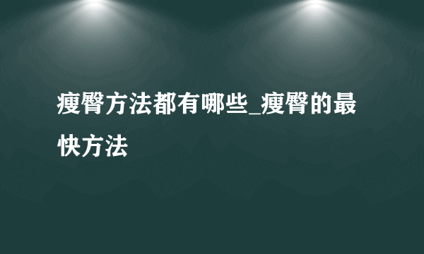 瘦臀方法都有哪些_瘦臀的最快方法