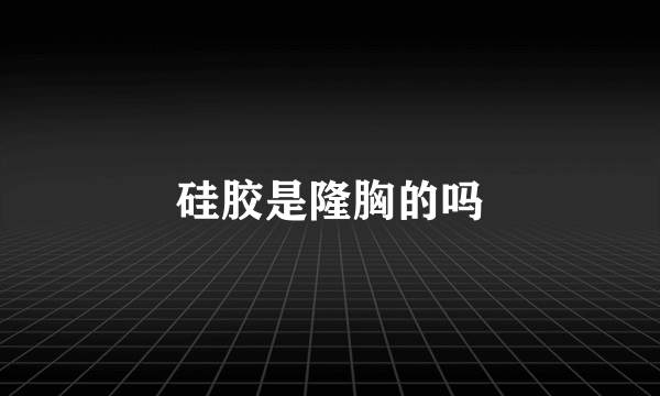 硅胶是隆胸的吗