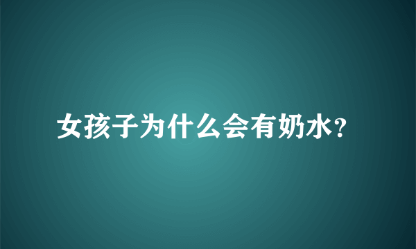 女孩子为什么会有奶水？